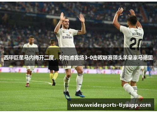西甲巨星马内梅开二度，利物浦客场3-0击败联赛领头羊皇家马德里