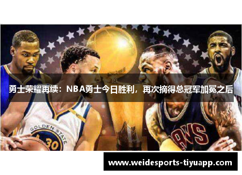 勇士荣耀再续：NBA勇士今日胜利，再次摘得总冠军加冕之后