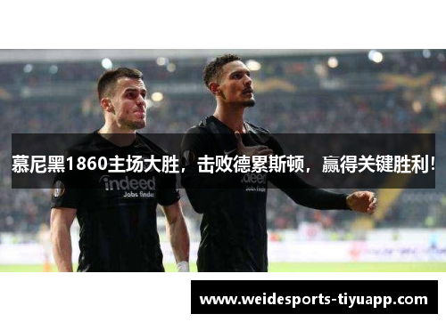 慕尼黑1860主场大胜，击败德累斯顿，赢得关键胜利！